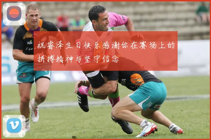 祝睿泽生日快乐感谢你在赛场上的拼搏精神与坚守信念